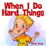 When I Do Hard Things: (Anxiety books for kids, Easy reading level 1, Children Age 3 5, Preschool, Kindergarten) - Sarah Read - 9798667910220