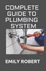 Complete Guide to Plumbing System: All You Need to Know about Plumbing Work and Make Huge Money on It - ROBERT,  Emily - 9798668391714