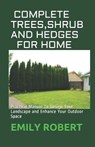 Complete Trees, Shrub and Hedges for Home: Practical Manual To Design Your Landscape and Enhance Your Outdoor Space - ROBERT,  Emily - 9798668396573