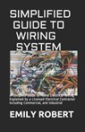 Simplified Guide to Wiring System: A Complete Guide to Home Electrical Wiring Explained by a Licensed Electrical Contractor Including Commercial, and - Emily Robert - 9798668403578