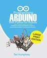 Programming ARDUINO With Python For Robots (2020 Large Print Edition): A Beginner to Advanced Reference Guide to Arduino Microcontroller Processing an - Ted Humphrey - 9798671205978