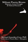 Militant Puerto Ricans: Migrants, Armed Struggle & Political Prisoners - Michael González-Cruz - 9798671400434