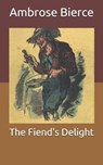 The Fiend's Delight - AMBROSE BIERCE,  Bierce - 9798671540062