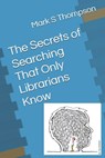 The Secrets of Searching That Only Librarians Know - Mark S. Thompson - 9798671646627