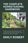 The Complete Homesteading Handbook: A Perfect Guide to Growing Your Own Food, Canning, Keeping Chickens, Generating Your Own Energy, Crafting, Herbal - Emily Robert - 9798671911275