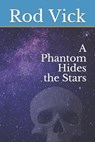 A Phantom Hides the Stars - Rod Vick - 9798672318004