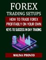 Forex Trading Setups: How To Trade Forex Profitably On Your Own: Keys to Success in Day Trading - Malina Pronto - 9798672663630