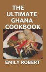 The Ultimate Ghana Cookbook: All You Need To Know About Ghana Including Fresh And Healthy Recipes - Emily Robert - 9798673213797