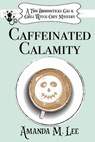 Caffeinated Calamity - Amanda M. Lee - 9798673881170