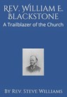 Rev. William E. Blackstone: A Trailblazer of the Church - Steve Williams - 9798673967812