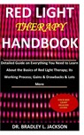 Red Light Therapy Handbook: Detailed Guide on Everything You Need to Learn About the Basics of Red Light Therapy; Its Working Process; Gains & Dra - Bradley L. Jackson - 9798674343219