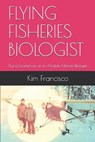 Flying Fisheries Biologist - FRANCISCO,  Kim - 9798675120123
