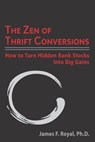The Zen of Thrift Conversions: How To Turn Hidden Bank Stocks Into Big Gains - James F. Royal - 9798675760305