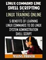 Linux Command Line & Shell Scripting: Linux Training Online: 5 Benefits Of Learning Linux Commands To Do Linux System Administration: Shell Script - Malina Pronto - 9798677141508