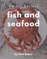My 365 Fish And Seafood Recipes: A Fish And Seafood Cookbook You Will Love - Pam Baker - 9798677827945