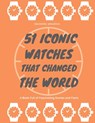 51 Iconic Watches that changed the World - Swimore Arkzenn - 9798678521484