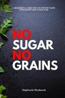 No Sugar No Grains: A Beginner's 3-Week Step-by Step Diet Guide With Recipes and a Meal Plan - HINDEROCK,  Stephanie - 9798678955654
