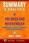 Summary and Analysis of: Too Much and Never Enough: How My Family Created the World's Most Dangerous Man by Mary L. Trump - TIGERS,  Book - 9798680225257