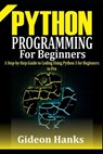 Python Programming For Beginners: A step-by-Step Guide to Coding Using Python 3 for Beginners to Pro - Gideon Hanks - 9798680636220