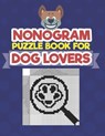 Nonogram Puzzle Book For Dog Lovers: A Logic Math Game Also Known As Hanjie, Japanese Crosswords, Griddlers, Picross, Paint by Numbers, Pic-a-Pix, Pri - Creative Logic Press - 9798680682883