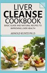 Liver Cleanse Cookbook: Basic Guide and Natural Recipes to Improving Human Health - Arnold Kuntz Ph. D. - 9798681581628