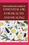 The Complete Guide to Essential Oil for Health and Healing: A Essential Guide to Natural Healing with Essential Oils - Theo Williams - 9798681869368