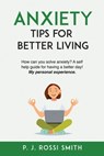 Anxiety: Tips for Better Living: How can you solve anxiety? A self help guide for having a better day! My personal experience. - P. J. Rossi Smith - 9798682604630