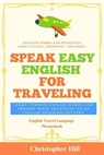 Speak Easy English For Traveling: Learn common English words and phrases when traveling to an English speaking country - Christopher Hill - 9798682883479