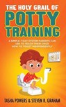 The Holy Grail of Potty Training: A Simple 7 Day System Parents Can Use to Teach Their Child How To Toilet Independently - GRAHAM,  Steven R. - 9798683741099