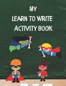 My Learn To Write Activity Book: Learn the Alphabet and Practice Handwriting Skills with Tracing, Coloring, and Plenty of Practice Pages for Developin - HILL,  Lee - 9798683885328
