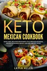 Keto Mexican Cookbook: Quick, Easy, Delicious Restaurant Style Mexican Ketogenic Recipes To Enhance Weight Loss and Healthy Living - Layla Allen - 9798684372773