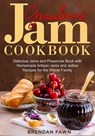 Grandma's Jam Cookbook: Delicious Jams and Preserves Book with Homemade Artisan Jams and Jellies Recipes for the Whole Family - Brendan Fawn - 9798684477263