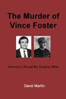The Murder of Vince Foster: America's Would-Be Dreyfus Affair - David Martin - 9798685698940