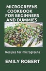 Microgreens Cookbook for Beginners and Dummies: Recipes for microgreens - Emily Robert - 9798687107433