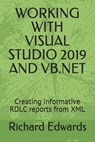 Working with Visual Studio 2019 and VB.NET: Creating informative RDLC reports from XML - Richard Edwards - 9798687980104