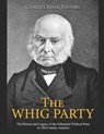 The Whig Party: The History and Legacy of the Influential Political Party in 19th Century America - Charles River - 9798690447175