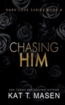Chasing Him - Kat T. Masen - 9798691794650
