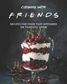 Cooking with F.R.I.E.N.D.S: Recipes for Food That Appeared on That Epic Show - Maya Colt - 9798691815799