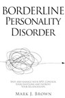Borderline Personality Disorder: Spot and manage your BPD, Control Your Emotions and Improve Your Relationships - Mark J. Brown - 9798691854897