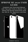 iPhone SE 2020 User Guide: Complete and Illustrated Manual with Tips and Tricks to Master Your iPhone SE Second Generation with the iOS 14. For B - Nobert Young - 9798693098374