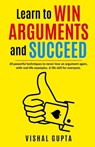 Learn to Win Arguments and Succeed - Vishal Gupta - 9798693537835