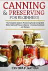 Canning and Preserving for Beginners: The Complete Guide to Preserving foods using both Water Bath and Pressure Canner - Canning cookbook and Recipes. - Cynthia F. Nathan - 9798693554412