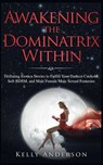 Awakening the Dominatrix Within: Titillating Erotica Stories to Fulfill Your Darkest Cuckold, Soft BDSM, and Male Female Male Sexual Fantasies - Kelly Anderson - 9798693756847