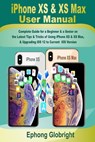 iPhone XS & XS Max User Manual: Complete Guide for a Beginner & a Senior on the Latest Tips & Tricks of Using iPhone XS & XS Max, & Upgrading iOS 12 t - Ephong Globright - 9798696470382