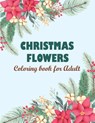 Christmas flowers coloring book for Adult: Christmas Coloring Book, Flower Coloring Book For Seniors In Large Print - Jim Hignite - 9798698461302