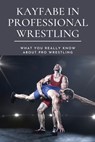 Kayfabe in Professional Wrestling: What You Really Know About Pro Wrestling: Wrestling Enthusiast - Princess Blough - 9798700911122