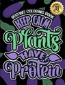 Vegans Coloring Book: Keep Calm Plants Have Protein: A Fun colouring Gift Book For Animal Lovers For Relaxation With Sarcastic Veganism Sayi - COLORING BOOKS,  Snarky Adult - 9798702157382