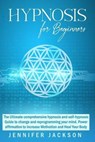 Hypnosis for beginners: The Ultimate comprehensive hypnosis and self-hypnosis Guide to change and reprogramming your mind. Power affirmation t - JACKSON,  Jennifer - 9798704380306
