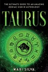 Taurus: The Ultimate Guide to an Amazing Zodiac Sign in Astrology - Mari Silva - 9798705970087