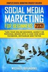 Social Media Marketing for Beginners 2021: Turn Your Online Business, Agency or Personal Brand into a Cash Cow using Facebook, Instagram and TikTok - - BRANDING,  Michael - 9798707418181
